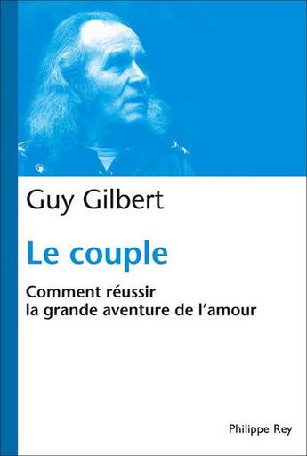 Couverture du livre « Le couple ; comment réussir la grande aventure de l'amour » de Guy Gilbert aux éditions Philippe Rey