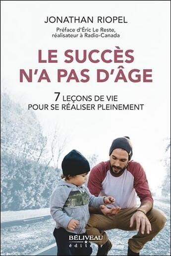 Couverture du livre « Le succès n'a pas d'âge ; 7 leçons pour se réaliser pleinement » de Jonathan Riopel aux éditions Beliveau