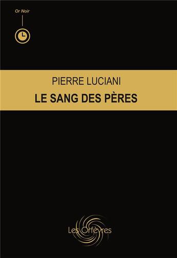 Couverture du livre « Le sang des pères » de Pierre Luciani aux éditions Les Orfevres