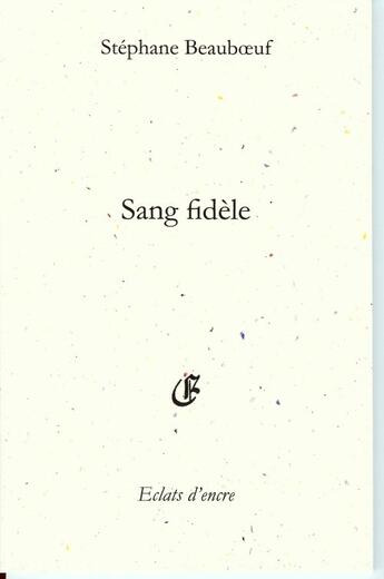 Couverture du livre « Sang fidèle » de Stephane Beauboeuf aux éditions Eclats D'encre