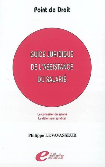 Couverture du livre « Guide juridique de l'assistance du salarié ; le conseiller du salarié ; le défendeur syndical » de Philippe Levasseur aux éditions Edilaix