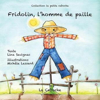 Couverture du livre « Fridolin, l'homme de paille » de Lina Savignac et Michele Lessard aux éditions Editions De La Caboche