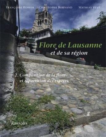 Couverture du livre « Flore de lausanne et sa région t.2 ; composition flore et répartition des especes » de Francoise Hoffer-Massard et Christophe Bornand et Mathias Vust et Jacques Droz aux éditions Rossolis