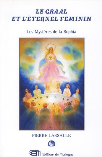 Couverture du livre « Le Graal et l'éternel féminin ; les mystère de la Sophia » de Pierre Lassalle aux éditions Mortagne