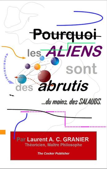 Couverture du livre « Pourquoi les aliens sont des abrutis,...du moins, des salauds » de Laurent Granier aux éditions Books On Demand