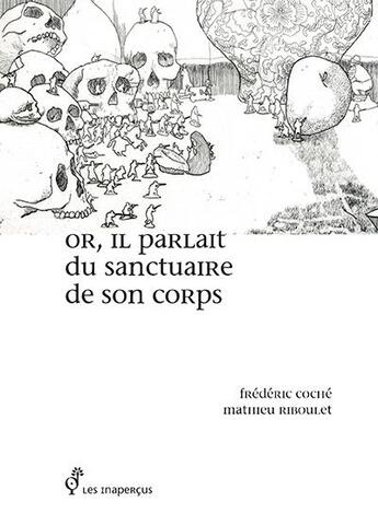 Couverture du livre « Or, il parlait du sanctuaire de son corps » de Mathieu Riboulet et Frederic Coche aux éditions Les Inapercus