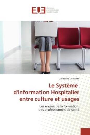 Couverture du livre « Le systeme d'information hospitalier entre culture et usages - les enjeux de la formation des profes » de Grasseler Catherine aux éditions Editions Universitaires Europeennes