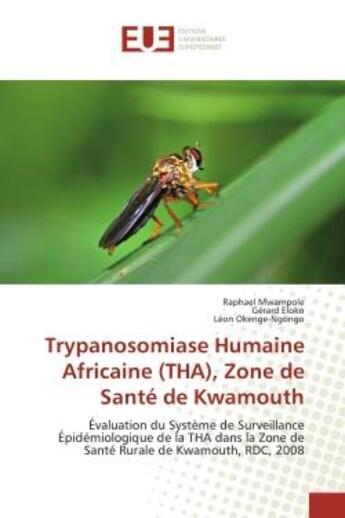 Couverture du livre « Trypanosomiase Humaine Africaine (THA), Zone de Santé de Kwamouth : Évaluation du Système de Surveillance Épidémiologique de la THA dans la Zone de Santé Rurale de Kwa » de Raphael Mwampole aux éditions Editions Universitaires Europeennes