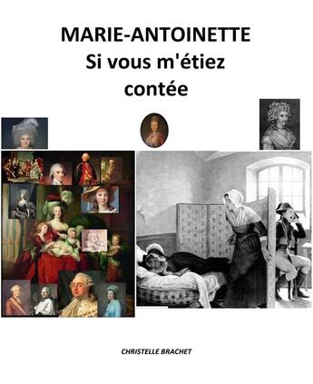 Couverture du livre « Marie-Antoinette ; si vous m'étiez contée » de Christelle Brachet aux éditions Librinova