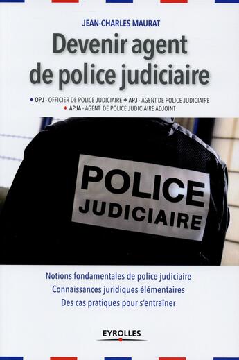 Couverture du livre « Devenir agent de police judiciaire » de Jean-Charles Maurat aux éditions Eyrolles