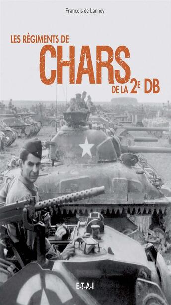 Couverture du livre « Les régiments de chars de la 2e DB » de Francois De Lannoy aux éditions Etai