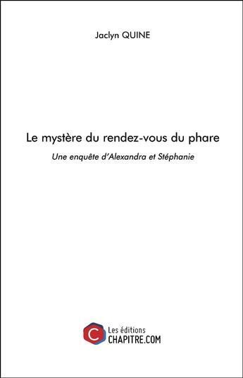 Couverture du livre « Le mystère du rendez-vous du phare ; une enquête d'Alexandra et Stéphanie » de Quine Jaclyn aux éditions Chapitre.com