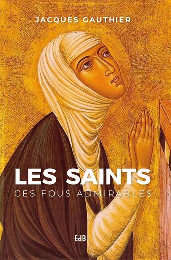 Couverture du livre « Les saints ; ces fous admirables » de Jean Gauthier aux éditions Des Beatitudes