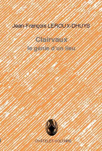Couverture du livre « Clairvaux ; le génie d'un lieu » de Jean-Francois Leroux-Dhuys aux éditions Chatelet-voltaire