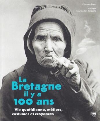 Couverture du livre « La Bretagne il y a 100 ans » de Denis Korantin et Maiwenn Raynaudon-Kerzerho aux éditions Blanc Et Noir