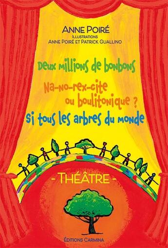 Couverture du livre « Théâtre : deux millions de bonbons - Na-no-rex-cite ou boulitonique ? si tous les arbres du monde » de Anne Poire aux éditions Carmina