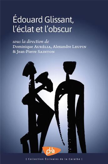 Couverture du livre « Edouard Glissant, l'éclat et l'obscur » de Jean-Pierre Sainton et Alexandre Leupin et Dominique Aurelia aux éditions Pu Antilles