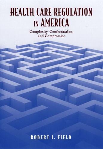 Couverture du livre « Health Care Regulation in America: Complexity, Confrontation, and Comp » de Field Robert I aux éditions Oxford University Press Usa