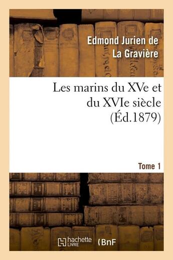 Couverture du livre « Les marins du xve et du xvie siecle. tome 1 (ed.1879) » de Jurien De La Gravier aux éditions Hachette Bnf