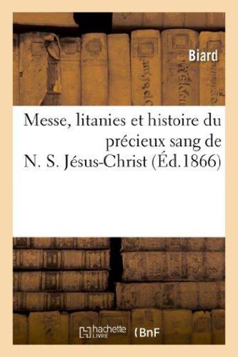 Couverture du livre « Messe, litanies et histoire du precieux sang de n. s. jesus-christ : suivies du recit de guerisons - » de Biard aux éditions Hachette Bnf