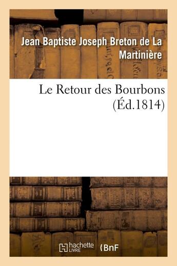 Couverture du livre « Le retour des bourbons, ou coup d'oeil sur les causes qui rendent le retablissement de nos princes - » de Breton De La Martini aux éditions Hachette Bnf