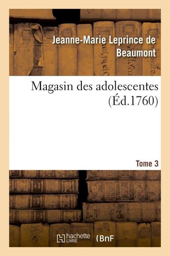 Couverture du livre « Magasin des adolescentes, ou dialogues entre une sage gouvernante. tome 3 - & plusieurs de ses eleve » de Leprince De Beaumont aux éditions Hachette Bnf