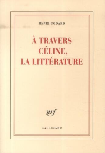 Couverture du livre « À travers Céline, la littérature » de Henri Godard aux éditions Gallimard