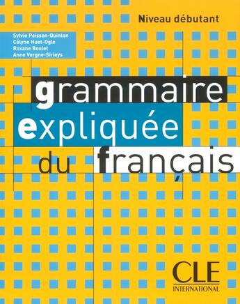 Couverture du livre « Grammaire expliquee du francaisdebutant » de Sylvie Poisson-Quinton et Anne Vergne-Sirieys et Celyne Huet-Ogle et Roxane Boulet aux éditions Cle International