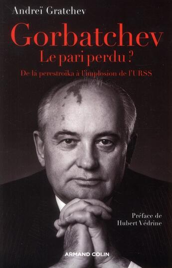 Couverture du livre « Gorbatchev, le pari perdu ? de la perestroïka à la fin de la guerre froide » de Andrei Gratchev aux éditions Armand Colin