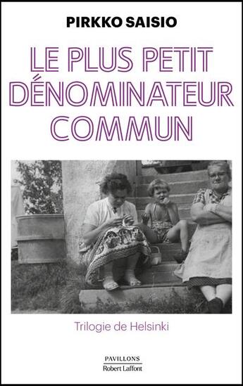 Couverture du livre « Trilogie de Helsinki Tome 1 : Le plus petit dénominateur commun » de Pirkko Saisio aux éditions Robert Laffont