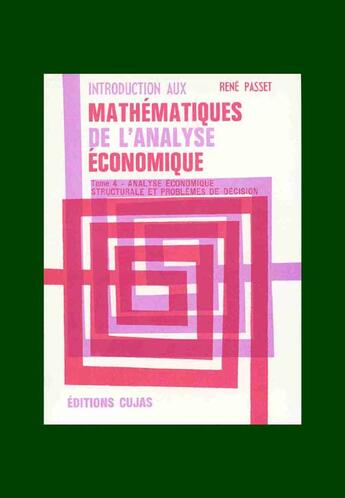 Couverture du livre « Introduction aux mathématiques de l'analyse économique t.4 ; analyse économique structurelle et problèmes de décision » de René Passet aux éditions Cujas