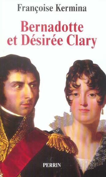 Couverture du livre « Bernadotte et desiree clary » de Françoise Kermina aux éditions Perrin