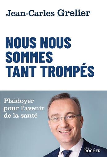 Couverture du livre « Nous nous sommes tant trompés ; plaidoyer pour l'avenir de la santé » de Jean-Carles Grelier aux éditions Rocher