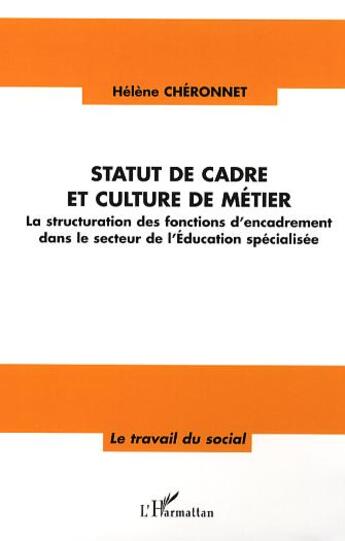 Couverture du livre « Statut de cadre et culture de métier ; la structuration des fonctions d'encadrement dans le secteur de l'éducation spécialisée » de Helene Cheronnet aux éditions L'harmattan