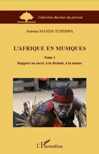 Couverture du livre « L'Afrique en musiques Tome 1 ; rapport au sacré, à la divinité, à la nature » de Antoine Manda Tchebwa aux éditions L'harmattan