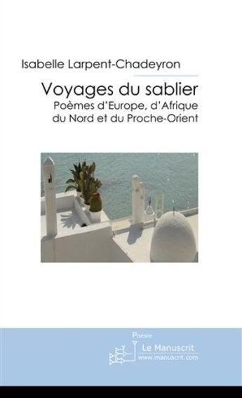 Couverture du livre « Voyages du sablier ; poèmes d'Europe, d'Afrique du nord et du Proche-Orient » de Larpent-Chadeyron I. aux éditions Le Manuscrit