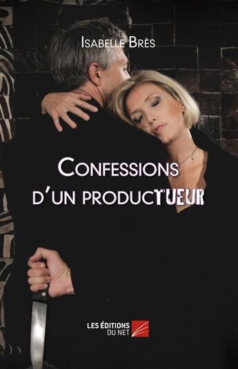 Couverture du livre « Confessions d'un productueur » de Isabelle Bres aux éditions Editions Du Net