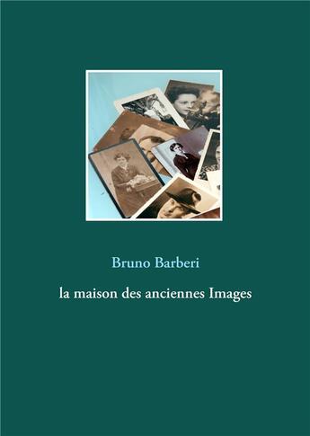 Couverture du livre « La maison des anciennes images » de Bruno Barberi aux éditions Books On Demand