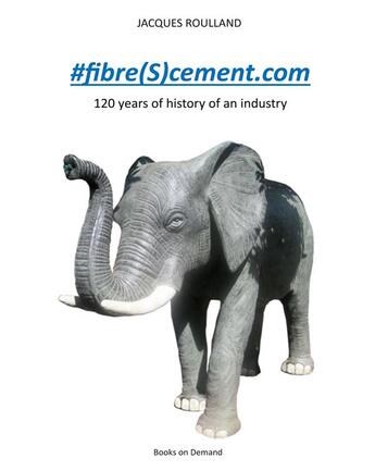 Couverture du livre « #fibre(s)cement.com : 120 years of the history of an industry » de Jacques Roulland aux éditions Books On Demand