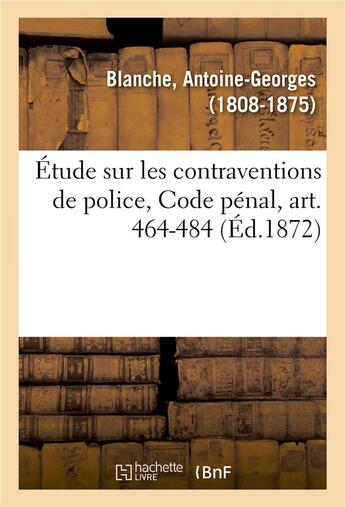 Couverture du livre « Etude sur les contraventions de police, code penal, art. 464-484 - extrait des etudes pratiques sur » de Blanche A-G. aux éditions Hachette Bnf