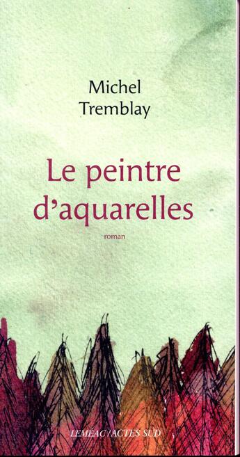 Couverture du livre « Le peintre d'aquarelles » de Michel Tremblay aux éditions Actes Sud