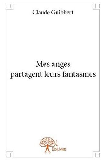 Couverture du livre « Mes anges partagent leurs fantasmes » de Claude Guibbert aux éditions Edilivre