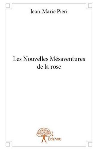 Couverture du livre « Les nouvelles mesaventures de la rose » de Jean-Marie Pieri aux éditions Edilivre