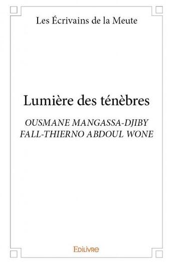 Couverture du livre « Lumiere des tenebres - ousmane mangassa-djiby fall-thierno abdoul wone » de Ecrivains De La Meut aux éditions Edilivre