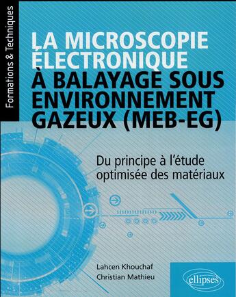 Couverture du livre « La microscopie électronique à balayage sous environnement gazeux (MEB-EG) ; du principe à l'étude optimisée des matériaux » de Lahcen Khouchaf et Christian Mathieu aux éditions Ellipses