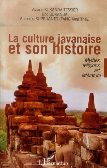 Couverture du livre « La culture javanaise et son histoire ; mythes, religions, art, littérature » de Eric Sukanda et Antonius Suprijanto et Viviane Sukanda-Tessier aux éditions L'harmattan