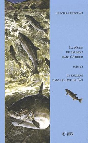 Couverture du livre « Pêche du saumon dans l'Adour ; la pêche du saumon dans le Gave de Pau » de Olivier Dunouau aux éditions Cairn