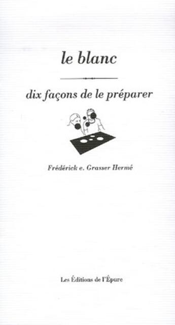 Couverture du livre « Dix façons de le préparer : le blanc » de Frederick E. Grasser-Herme aux éditions Les Editions De L'epure