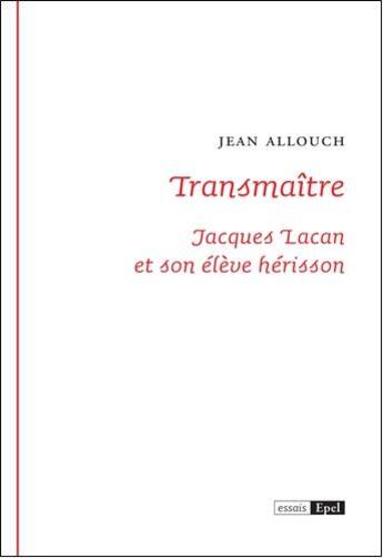 Couverture du livre « Transmaître ; Jacques Lacan et son élève hérisson » de Jean Allouch aux éditions Epel