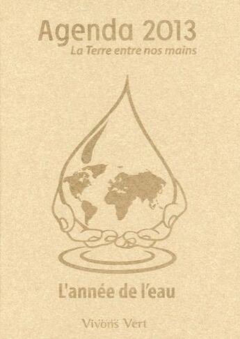 Couverture du livre « Agenda 2013 ; la terre entre nos mains ; l'année de l'eau » de  aux éditions Vivons Vert